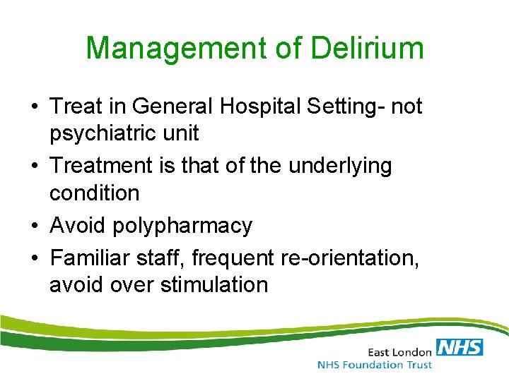 Management of Delirium • Treat in General Hospital Setting- not psychiatric unit • Treatment