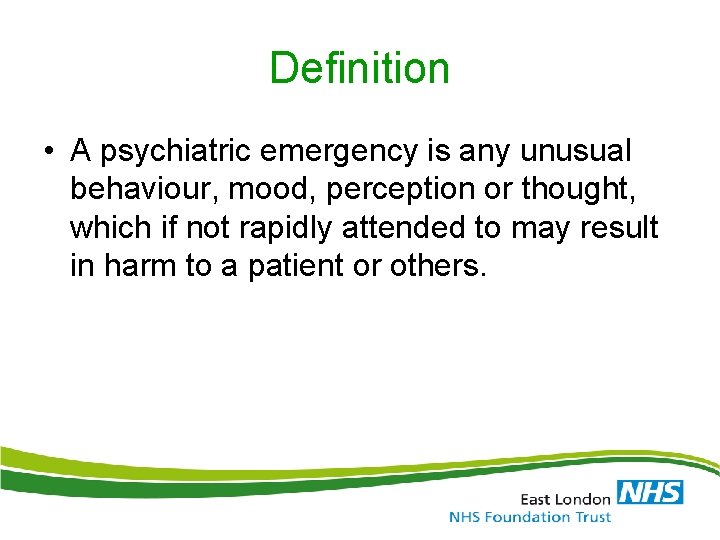 Definition • A psychiatric emergency is any unusual behaviour, mood, perception or thought, which