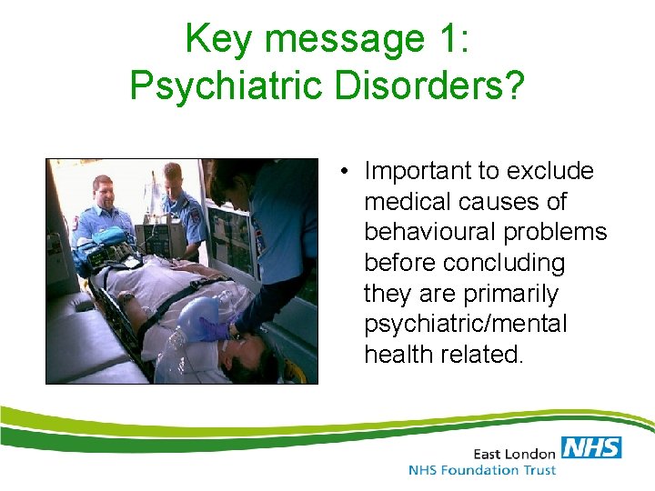 Key message 1: Psychiatric Disorders? • Important to exclude medical causes of behavioural problems
