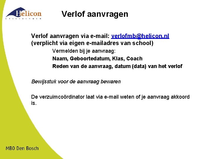 Verlof aanvragen via e-mail: verlofmb@helicon. nl (verplicht via eigen e-mailadres van school) Vermelden bij