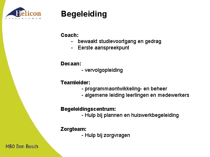 Begeleiding Coach: - bewaakt studievoortgang en gedrag - Eerste aanspreekpunt Decaan: - vervolgopleiding Teamleider: