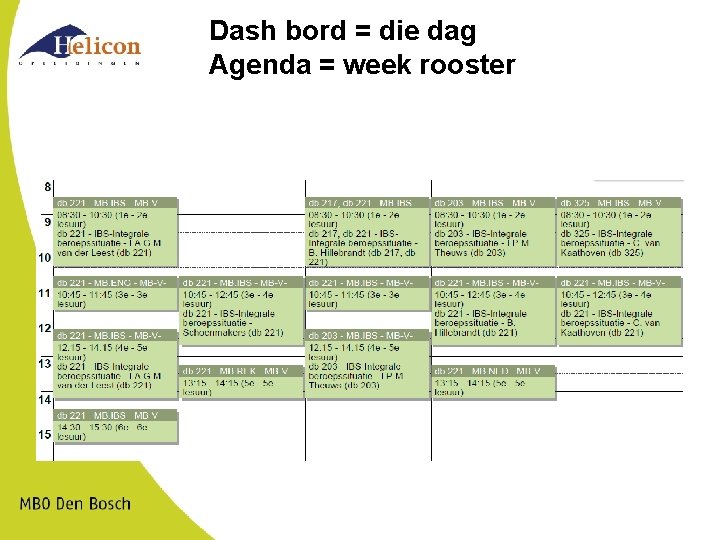 Dash bord = die dag Agenda = week rooster 