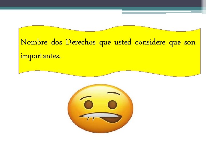 Nombre dos Derechos que usted considere que son importantes. 