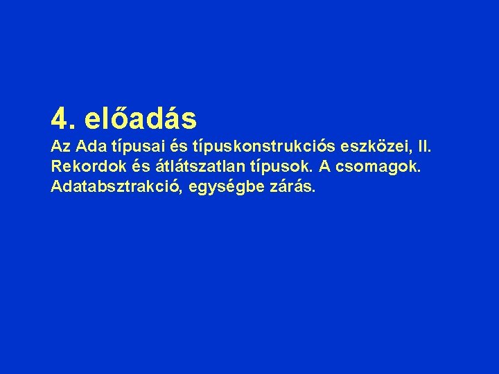 4. előadás Az Ada típusai és típuskonstrukciós eszközei, II. Rekordok és átlátszatlan típusok. A