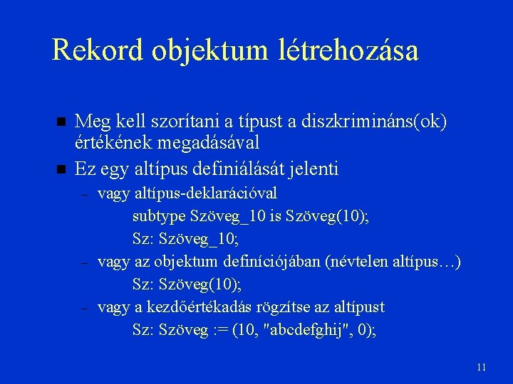 Rekord objektum létrehozása Meg kell szorítani a típust a diszkrimináns(ok) értékének megadásával Ez egy