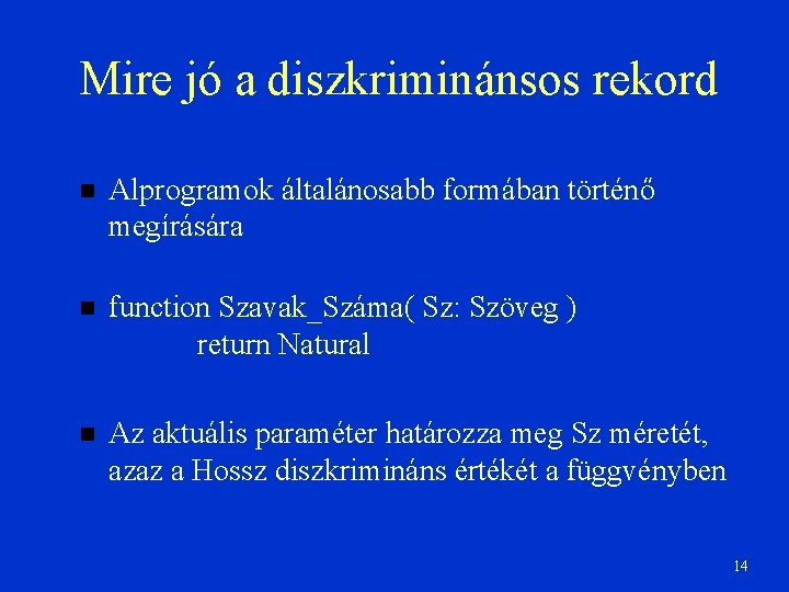 Mire jó a diszkriminánsos rekord Alprogramok általánosabb formában történő megírására function Szavak_Száma( Sz: Szöveg