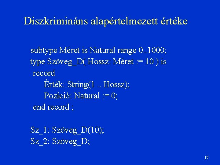 Diszkrimináns alapértelmezett értéke subtype Méret is Natural range 0. . 1000; type Szöveg_D( Hossz: