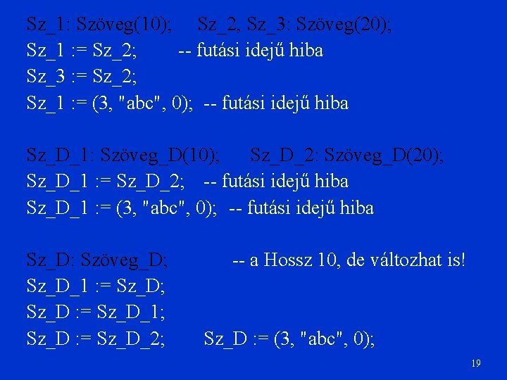 Sz_1: Szöveg(10); Sz_2, Sz_3: Szöveg(20); Sz_1 : = Sz_2; -- futási idejű hiba Sz_3