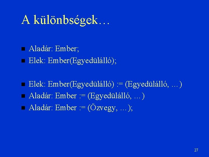 A különbségek… Aladár: Ember; Elek: Ember(Egyedülálló) : = (Egyedülálló, …) Aladár: Ember : =