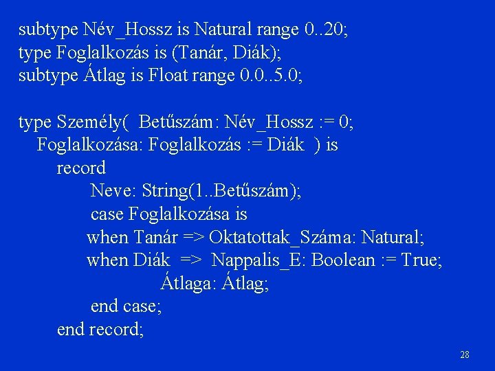 subtype Név_Hossz is Natural range 0. . 20; type Foglalkozás is (Tanár, Diák); subtype