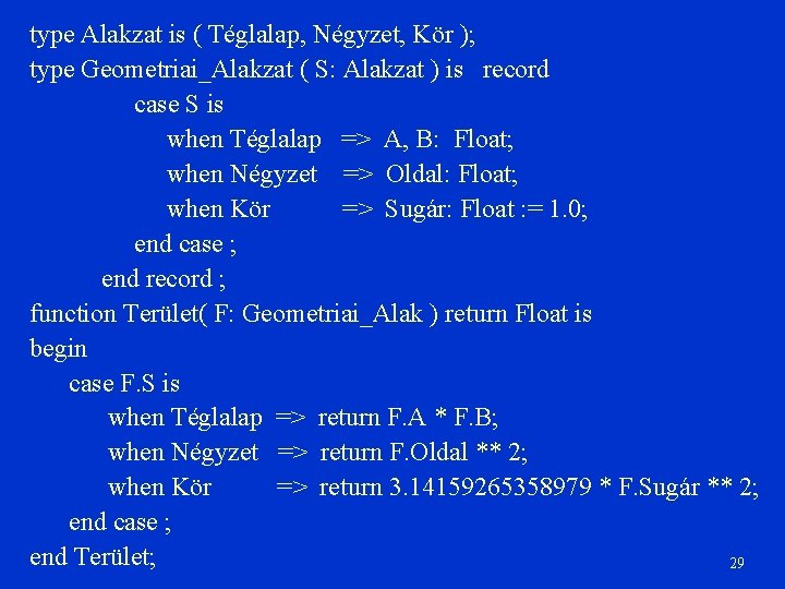 type Alakzat is ( Téglalap, Négyzet, Kör ); type Geometriai_Alakzat ( S: Alakzat )