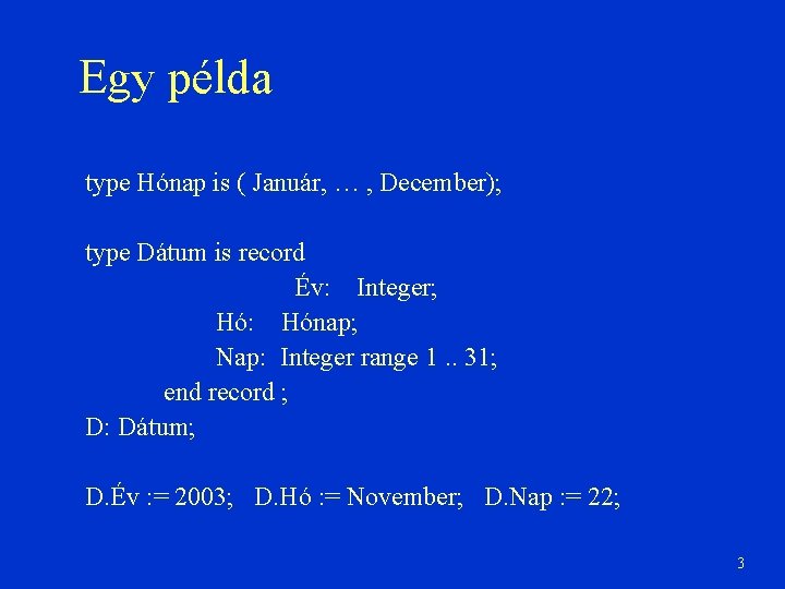 Egy példa type Hónap is ( Január, … , December); type Dátum is record