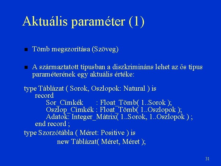 Aktuális paraméter (1) Tömb megszorítása (Szöveg) A származtatott típusban a diszkrimináns lehet az ős