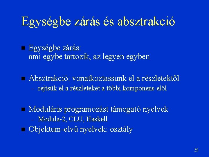 Egységbe zárás és absztrakció Egységbe zárás: ami egybe tartozik, az legyen egyben Absztrakció: vonatkoztassunk