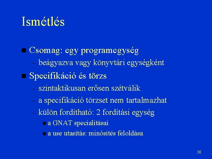 Ismétlés Csomag: egy programegység – beágyazva vagy könyvtári egységként Specifikáció és törzs – –