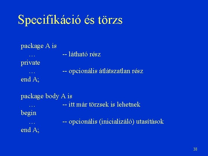 Specifikáció és törzs package A is … -- látható rész private … -- opcionális