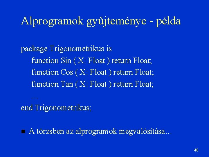 Alprogramok gyűjteménye - példa package Trigonometrikus is function Sin ( X: Float ) return