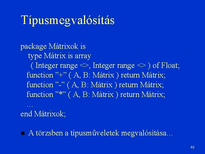 Típusmegvalósítás package Mátrixok is type Mátrix is array ( Integer range <>, Integer range
