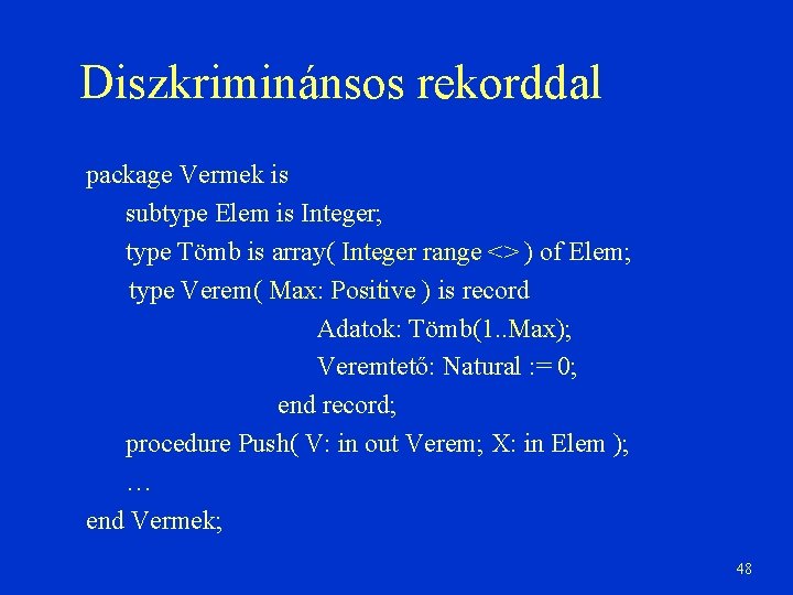 Diszkriminánsos rekorddal package Vermek is subtype Elem is Integer; type Tömb is array( Integer