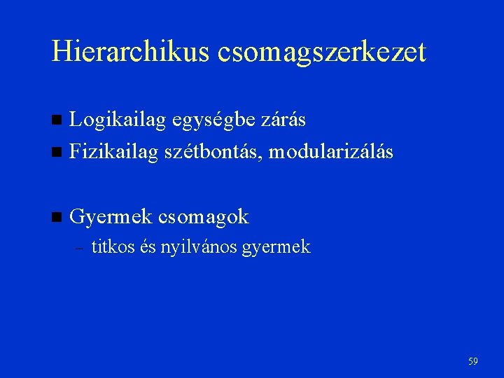 Hierarchikus csomagszerkezet Logikailag egységbe zárás Fizikailag szétbontás, modularizálás Gyermek csomagok – titkos és nyilvános