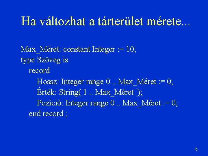 Ha változhat a tárterület mérete. . . Max_Méret: constant Integer : = 10; type