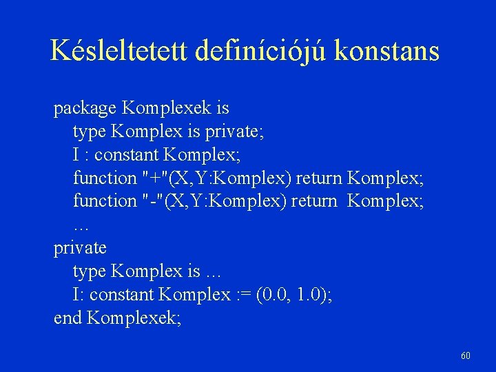 Késleltetett definíciójú konstans package Komplexek is type Komplex is private; I : constant Komplex;