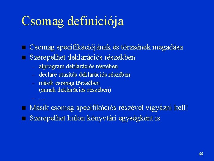 Csomag definíciója Csomag specifikációjának és törzsének megadása Szerepelhet deklarációs részekben – – alprogram deklarációs