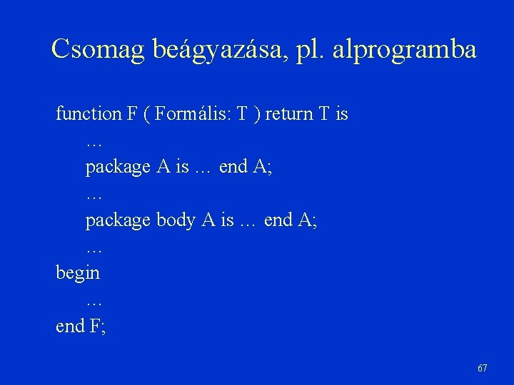 Csomag beágyazása, pl. alprogramba function F ( Formális: T ) return T is …