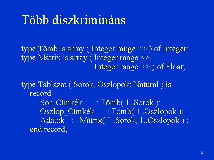 Több diszkrimináns type Tömb is array ( Integer range <> ) of Integer; type