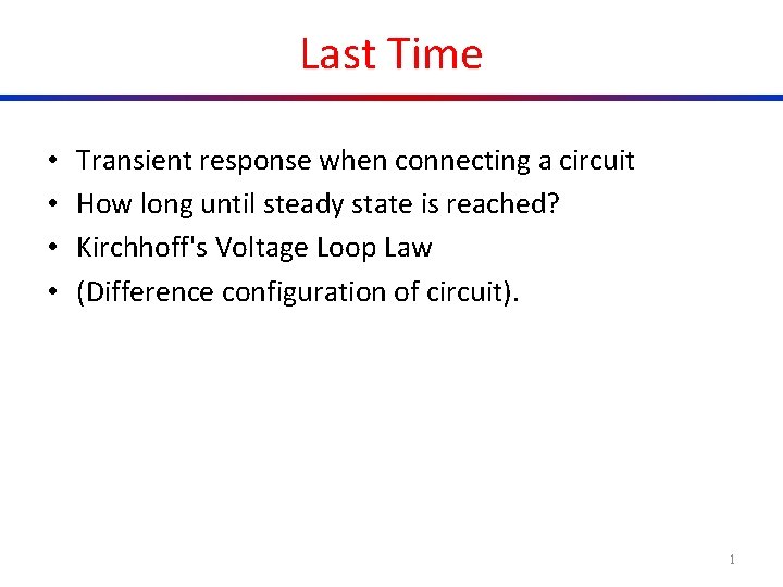 Last Time • • Transient response when connecting a circuit How long until steady