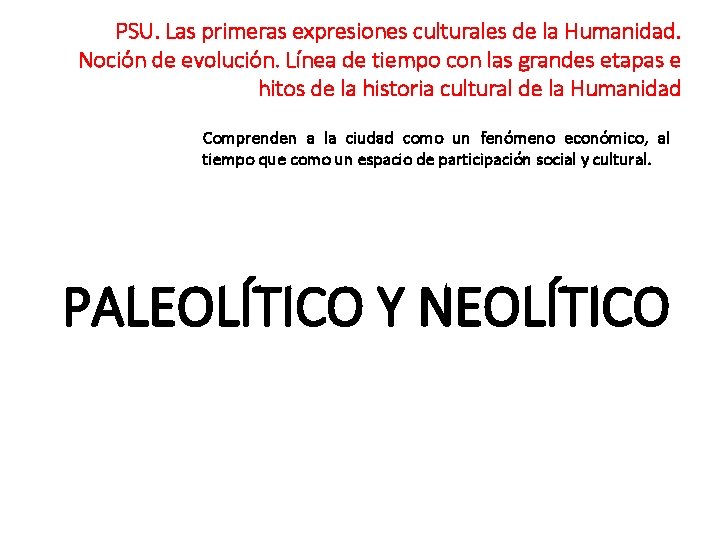 PSU. Las primeras expresiones culturales de la Humanidad. Noción de evolución. Línea de tiempo