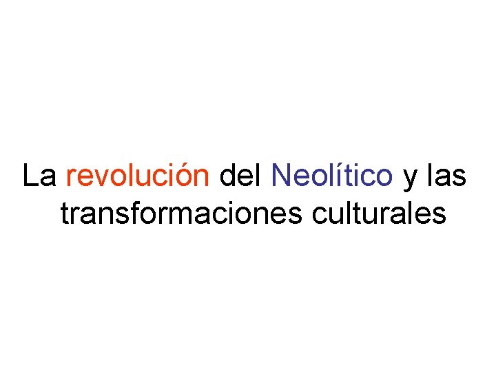 La revolución del Neolítico y las transformaciones culturales 