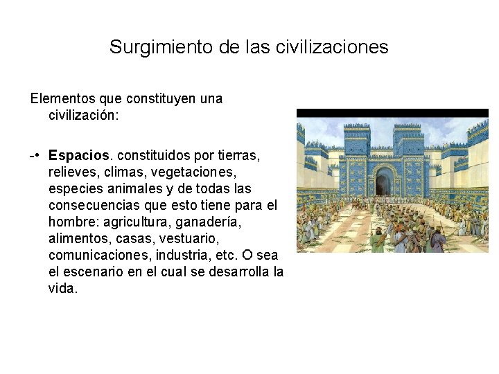 Surgimiento de las civilizaciones Elementos que constituyen una civilización: - • Espacios. constituidos por