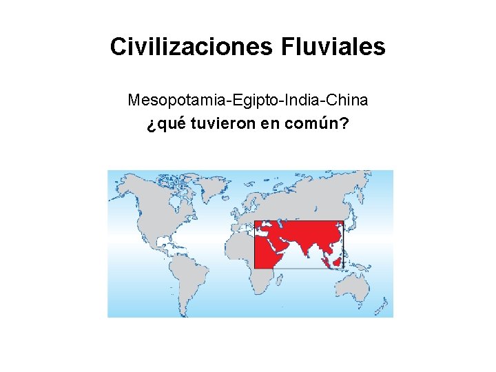 Civilizaciones Fluviales Mesopotamia-Egipto-India-China ¿qué tuvieron en común? 