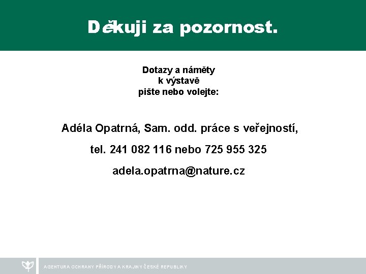 Děkuji za pozornost. Dotazy a náměty k výstavě pište nebo volejte: Adéla Opatrná, Sam.