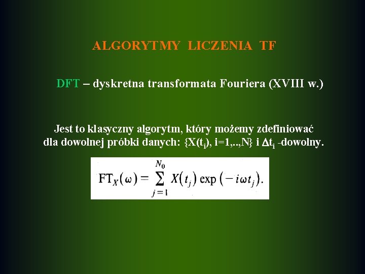 ALGORYTMY LICZENIA TF DFT – dyskretna transformata Fouriera (XVIII w. ) Jest to klasyczny