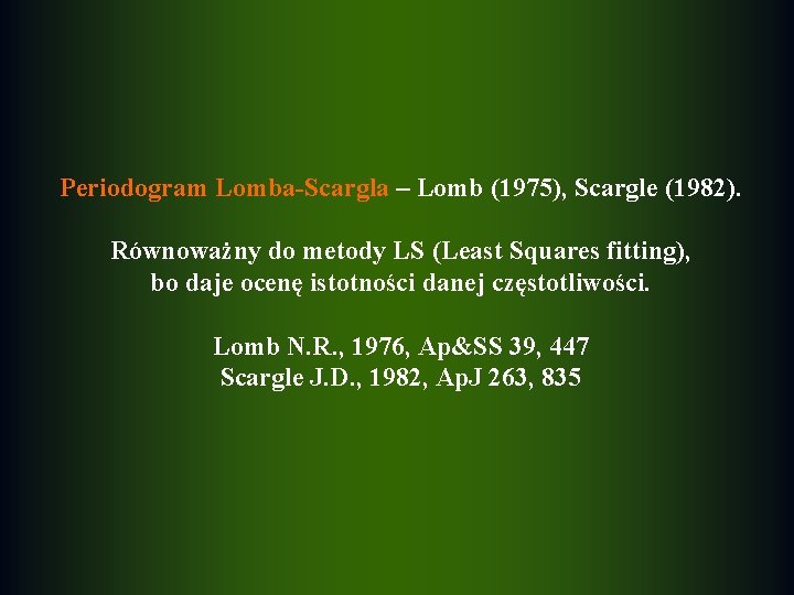 Periodogram Lomba-Scargla – Lomb (1975), Scargle (1982). Równoważny do metody LS (Least Squares fitting),