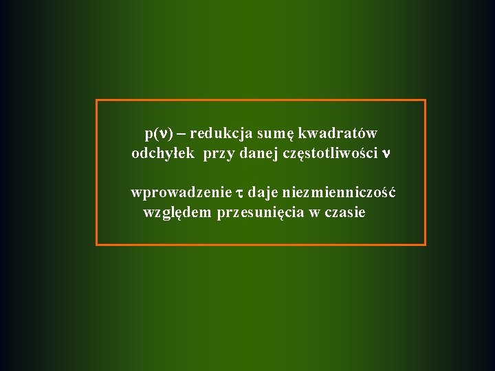 p( ) – redukcja sumę kwadratów odchyłek przy danej częstotliwości wprowadzenie daje niezmienniczość względem