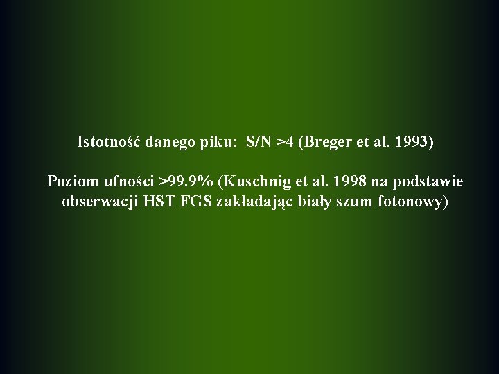 Istotność danego piku: S/N >4 (Breger et al. 1993) Poziom ufności >99. 9% (Kuschnig