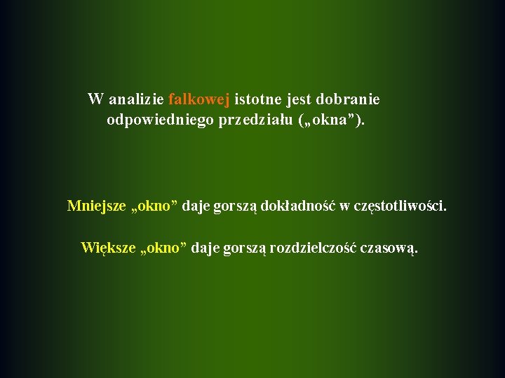 W analizie falkowej istotne jest dobranie odpowiedniego przedziału („okna”). Mniejsze „okno” daje gorszą dokładność