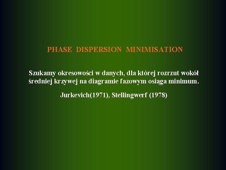 PHASE DISPERSION MINIMISATION Szukamy okresowości w danych, dla której rozrzut wokół średniej krzywej na