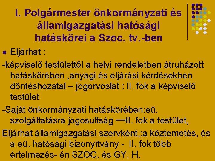 I. Polgármester önkormányzati és államigazgatási hatósági hatáskörei a Szoc. tv. -ben Eljárhat : -képviselő