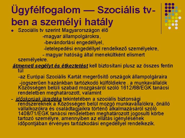Ügyfélfogalom –– Szociális tvben a személyi hatály Szociális tv szerint Magyarországon élő -magyar állampolgárokra,