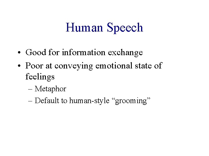 Human Speech • Good for information exchange • Poor at conveying emotional state of