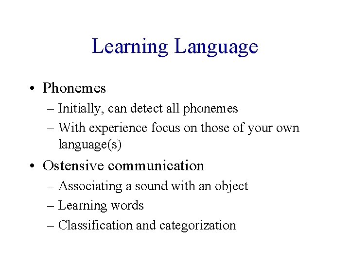 Learning Language • Phonemes – Initially, can detect all phonemes – With experience focus