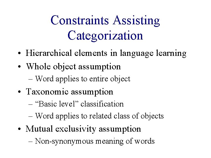 Constraints Assisting Categorization • Hierarchical elements in language learning • Whole object assumption –
