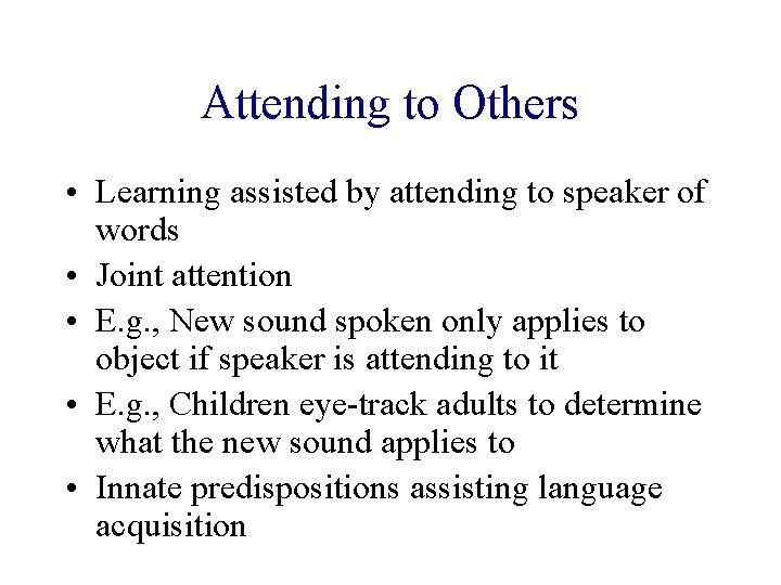 Attending to Others • Learning assisted by attending to speaker of words • Joint