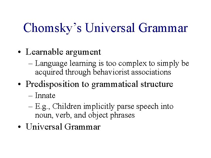Chomsky’s Universal Grammar • Learnable argument – Language learning is too complex to simply