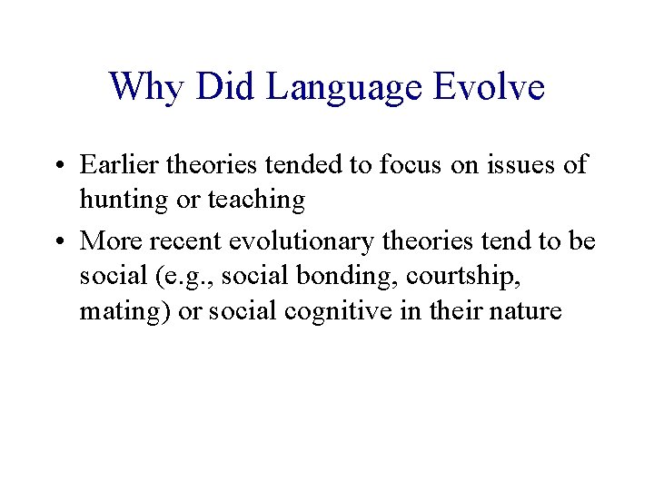 Why Did Language Evolve • Earlier theories tended to focus on issues of hunting