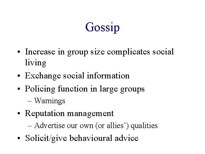 Gossip • Increase in group size complicates social living • Exchange social information •